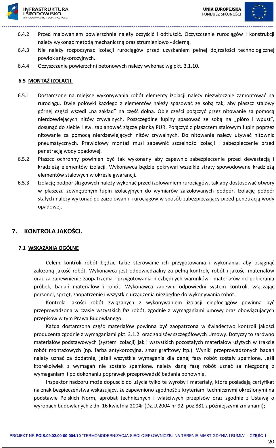 Dwie połówki każdego z elementów należy spasować ze sobą tak, aby płaszcz stalowy górnej części wszedł na zakład na część dolną.
