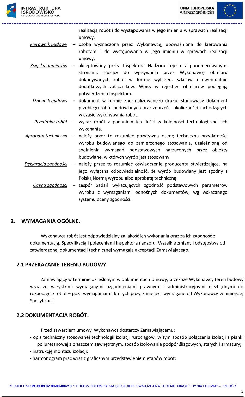 Książka obmiarów akceptowany przez Inspektora Nadzoru rejestr z ponumerowanymi stronami, służący do wpisywania przez Wykonawcę obmiaru dokonywanych robót w formie wyliczeń, szkiców i ewentualnie