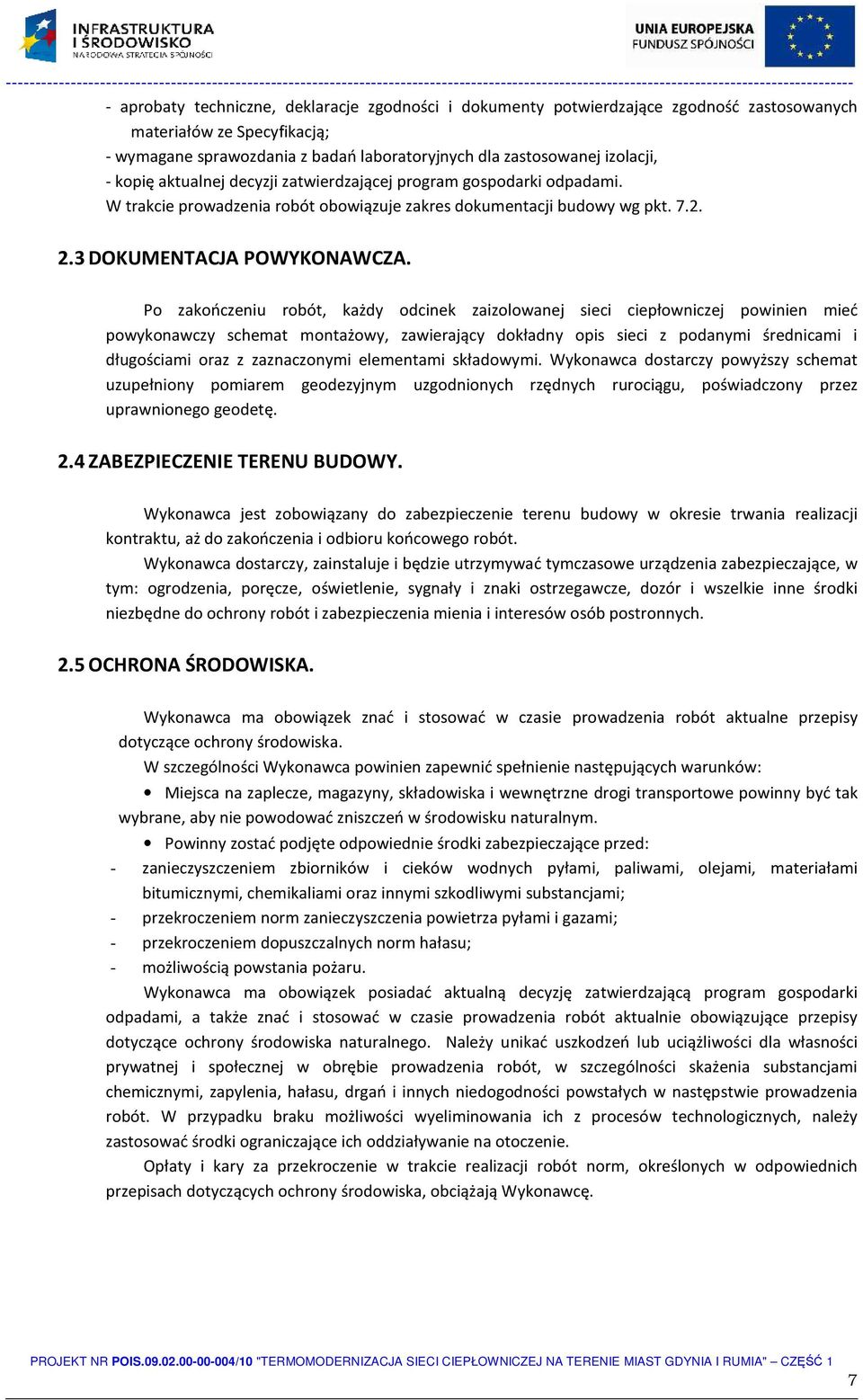 Po zakończeniu robót, każdy odcinek zaizolowanej sieci ciepłowniczej powinien mieć powykonawczy schemat montażowy, zawierający dokładny opis sieci z podanymi średnicami i długościami oraz z