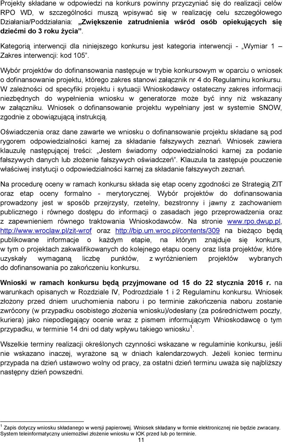 Wybór projektów do dofinansowania następuje w trybie konkursowym w oparciu o wniosek o dofinansowanie projektu, którego zakres stanowi załącznik nr 4 do Regulaminu konkursu.