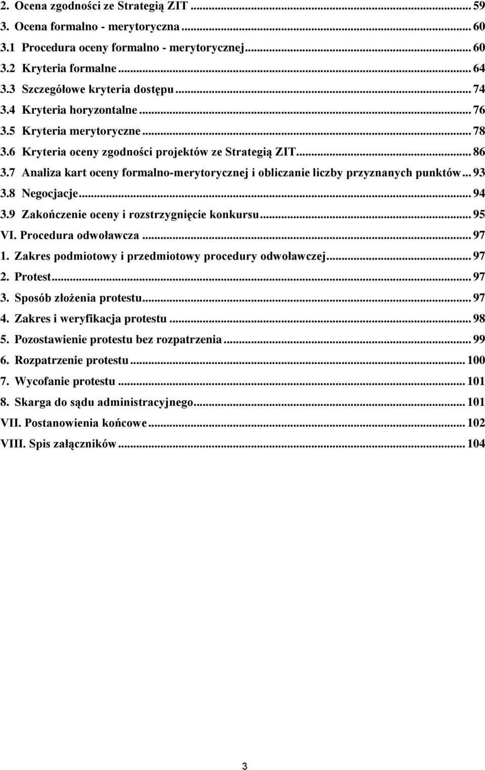 7 Analiza kart oceny formalno-merytorycznej i obliczanie liczby przyznanych punktów... 93 3.8 Negocjacje... 94 3.9 Zakończenie oceny i rozstrzygnięcie konkursu... 95 VI. Procedura odwoławcza... 97 1.