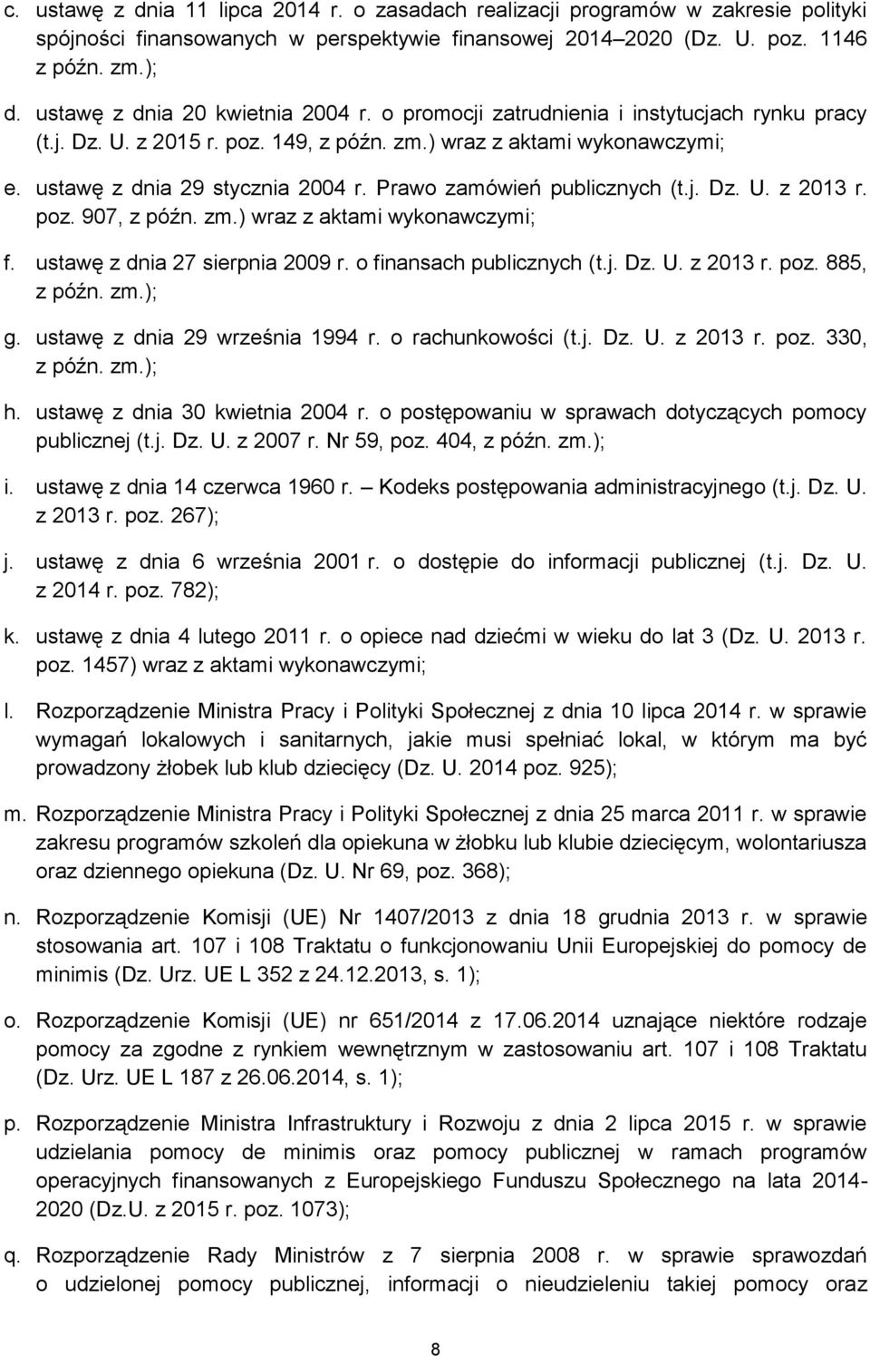 Prawo zamówień publicznych (t.j. Dz. U. z 2013 r. poz. 907, z późn. zm.) wraz z aktami wykonawczymi; f. ustawę z dnia 27 sierpnia 2009 r. o finansach publicznych (t.j. Dz. U. z 2013 r. poz. 885, z późn.
