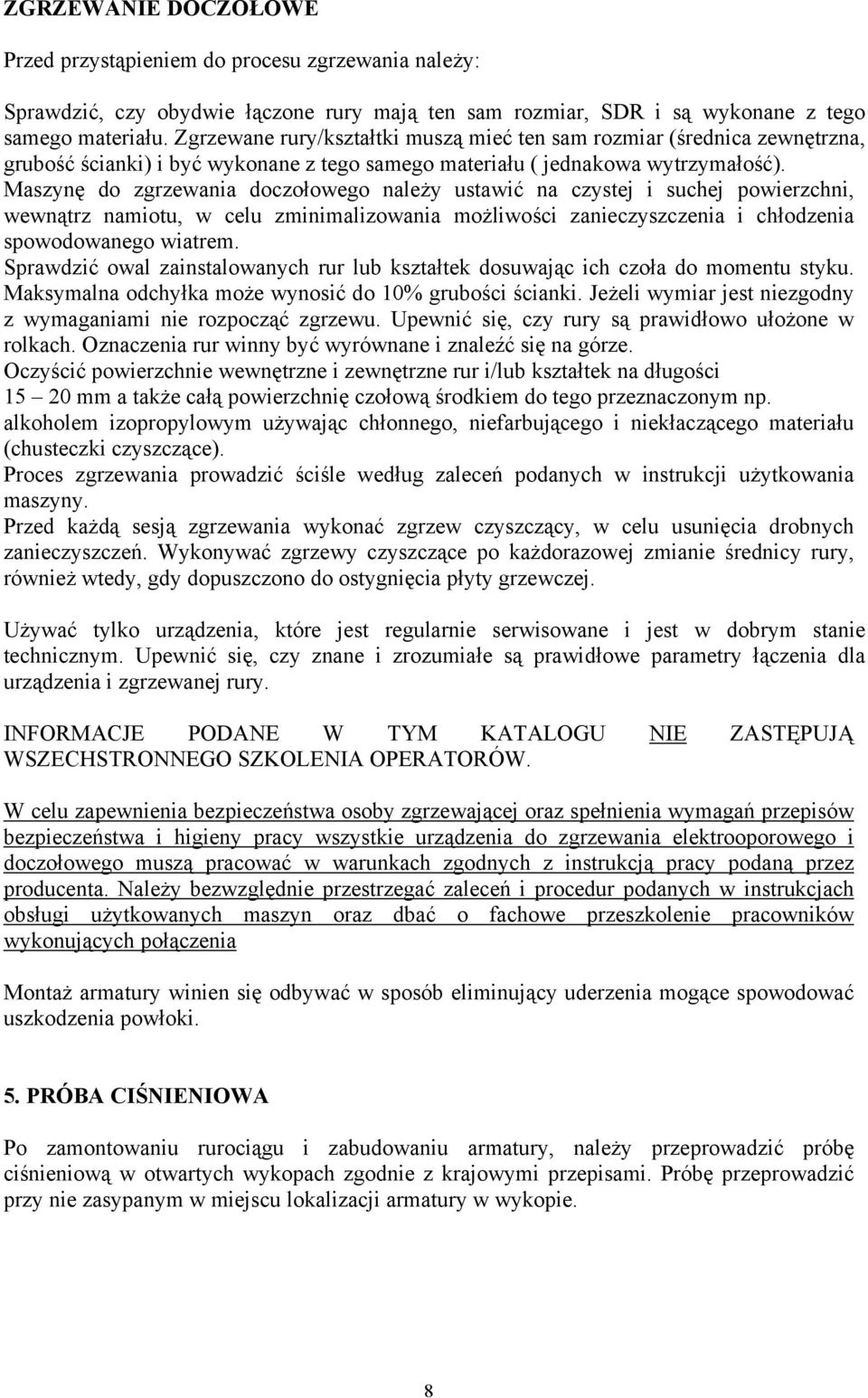 Maszynę do zgrzewania doczołowego należy ustawić na czystej i suchej powierzchni, wewnątrz namiotu, w celu zminimalizowania możliwości zanieczyszczenia i chłodzenia spowodowanego wiatrem.