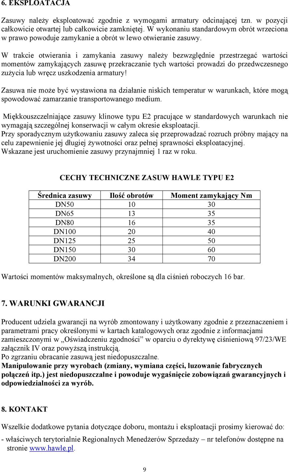 W trakcie otwierania i zamykania zasuwy należy bezwzględnie przestrzegać wartości momentów zamykających zasuwę przekraczanie tych wartości prowadzi do przedwczesnego zużycia lub wręcz uszkodzenia