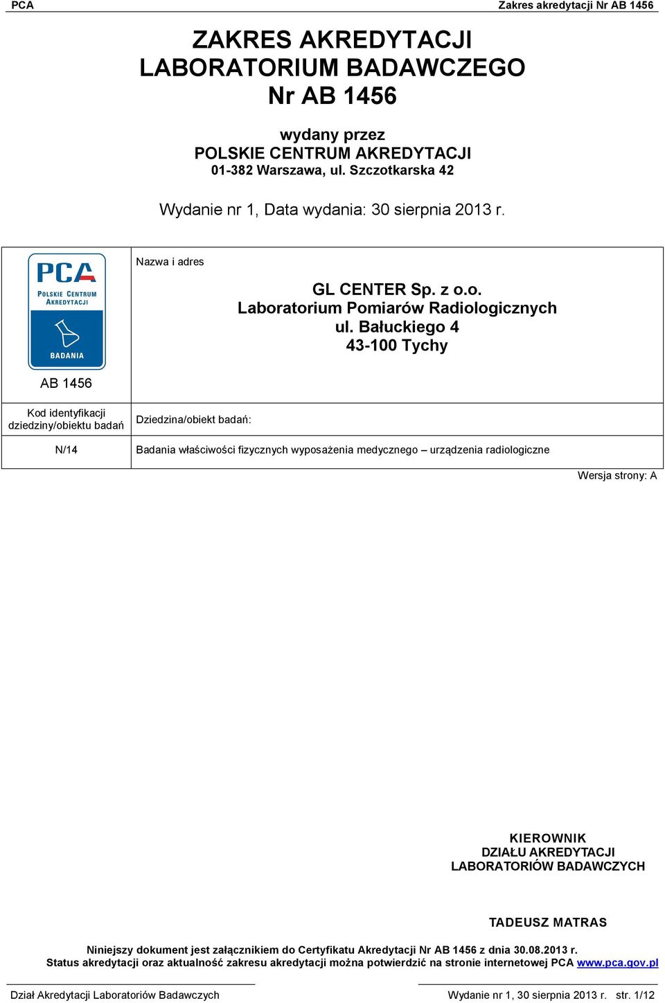 Bałuckiego 4 43-100 Tychy Kod identyfikacji dziedziny/obiektu badań Dziedzina/obiekt badań: N/14 Badania właściwości fizycznych wyposażenia medycznego urządzenia radiologiczne KIEROWNIK DZIAŁU