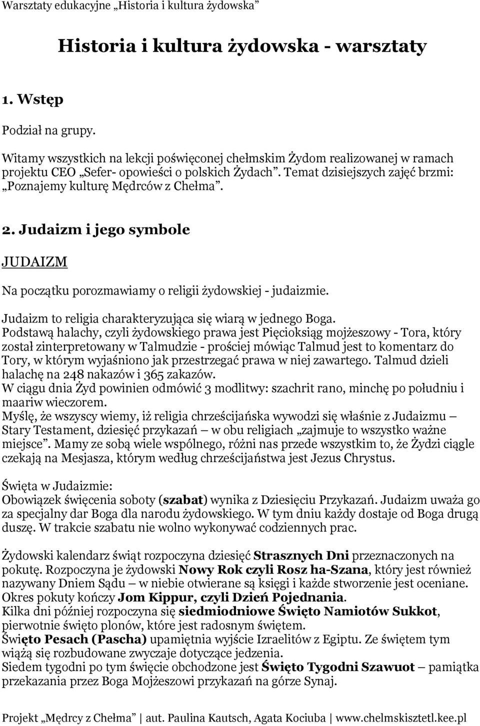 Judaizm to religia charakteryzująca się wiarą w jednego Boga.