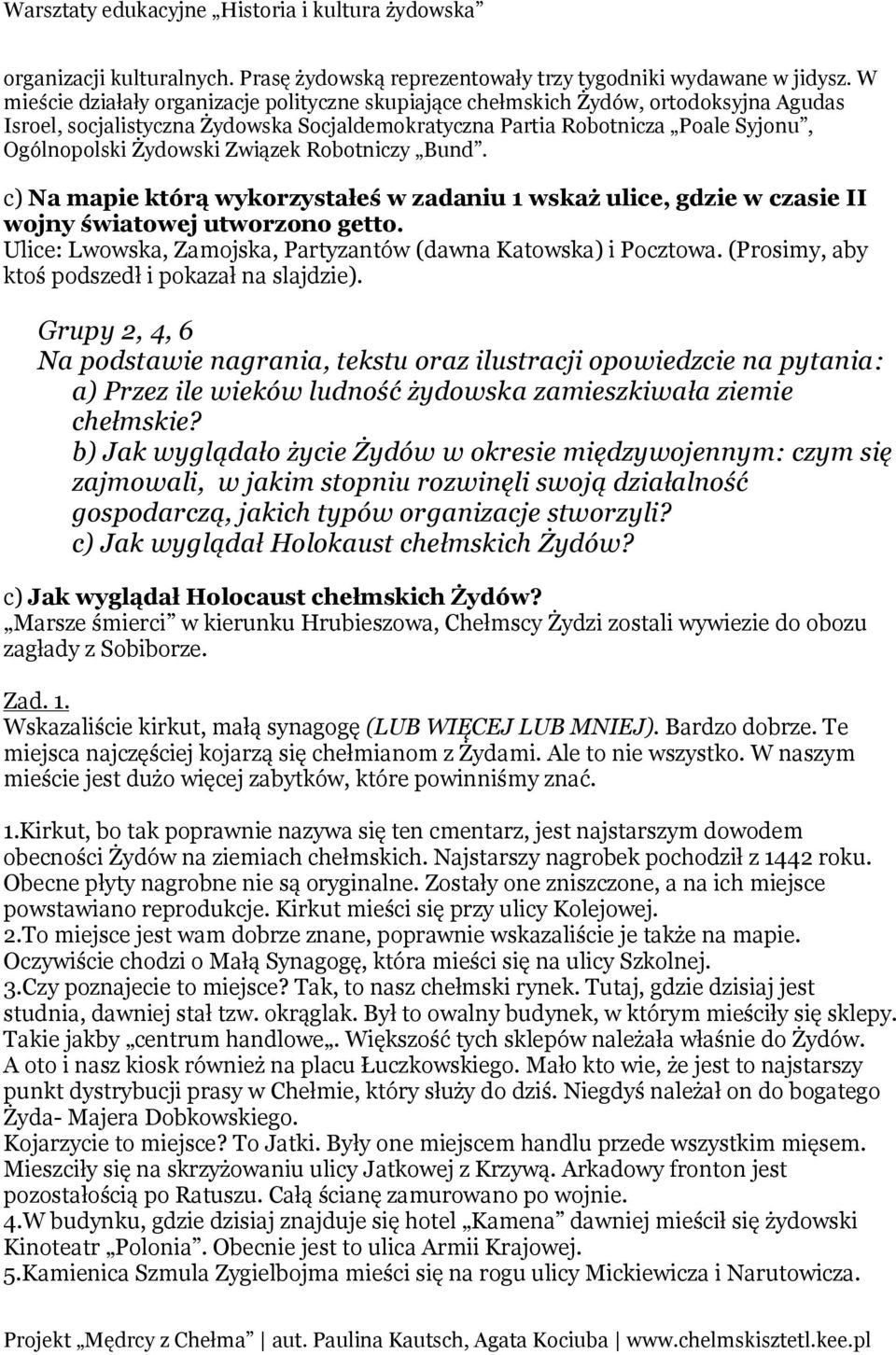 Związek Robotniczy Bund. c) Na mapie którą wykorzystałeś w zadaniu 1 wskaż ulice, gdzie w czasie II wojny światowej utworzono getto. Ulice: Lwowska, Zamojska, Partyzantów (dawna Katowska) i Pocztowa.