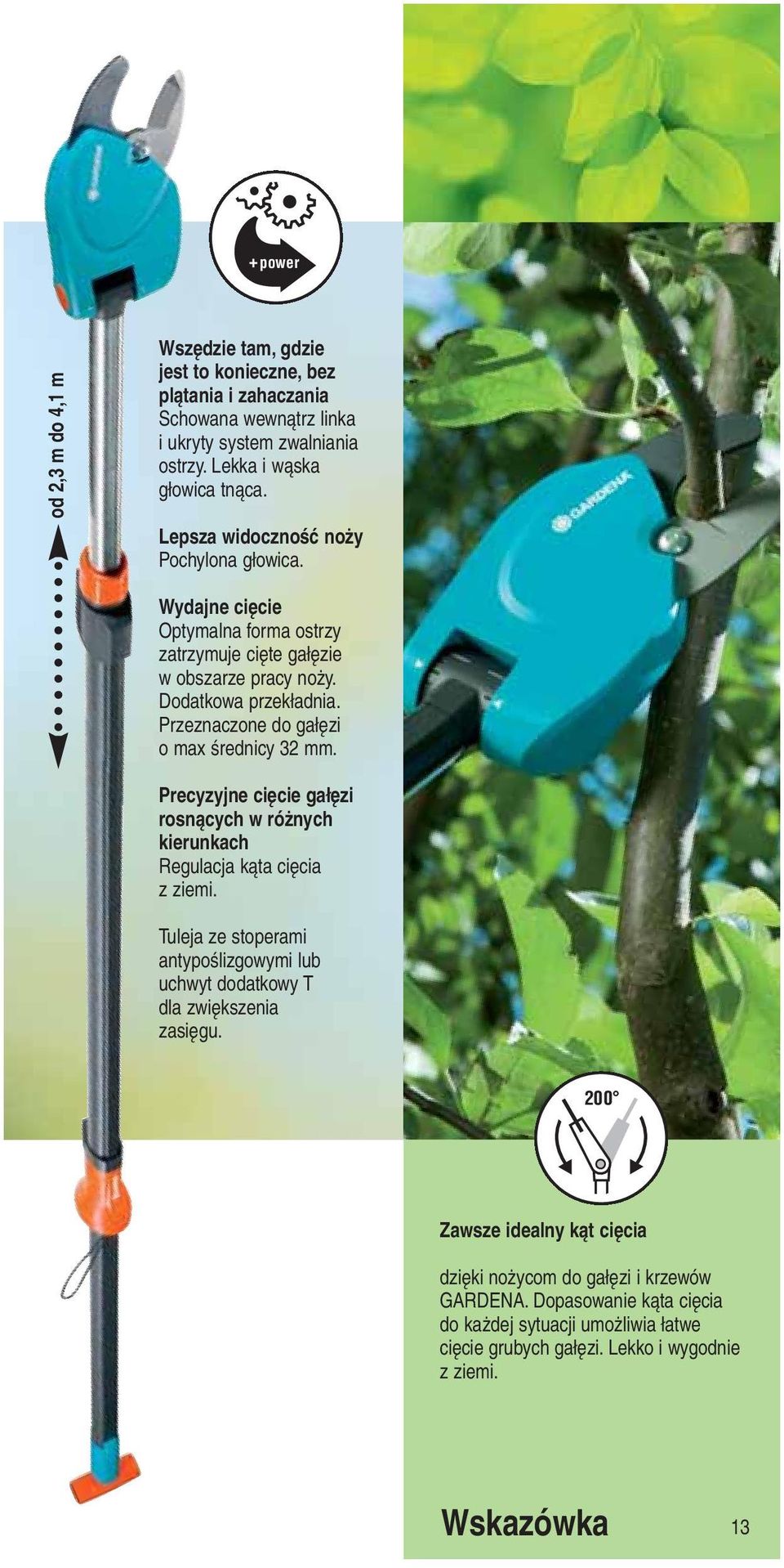 Przeznaczone do gałęzi o max średnicy 32 mm. Precyzyjne cięcie gałęzi rosnących w różnych kierunkach Regulacja kąta cięcia z ziemi.