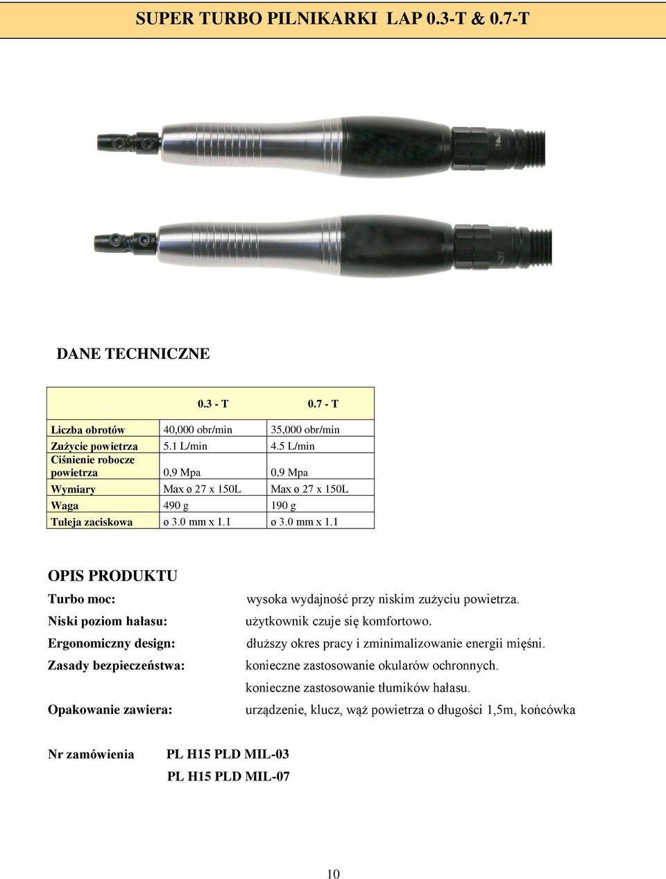1 ø 3.0 mm x 1.1 OPIS PRODUKTU Turbo moc: Niski poziom hałasu: Ergonomiczny design: Zasady bezpieczeństwa: wysoka wydajność przy niskim zużyciu powietrza.