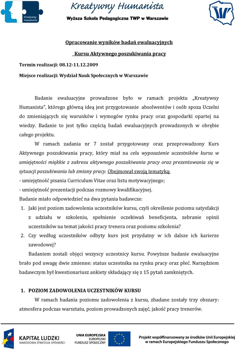 Uczelni do zmieniających się warunków i wymogów rynku pracy oraz gospodarki opartej na wiedzy. Badanie to jest tylko częścią badań ewaluacyjnych prowadzonych w obrębie całego projektu.