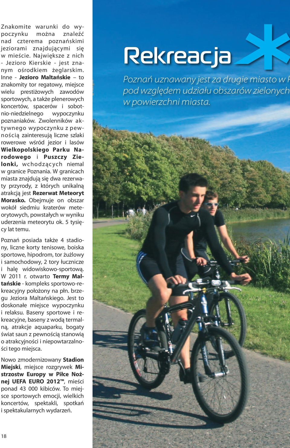 Zwolenników aktywnego wypoczynku z pewnością zainteresują liczne szlaki rowerowe wśród jezior i lasów Wielkopolskiego Parku Narodowego i Puszczy Zielonki, wchodzących niemal w granice Poznania.