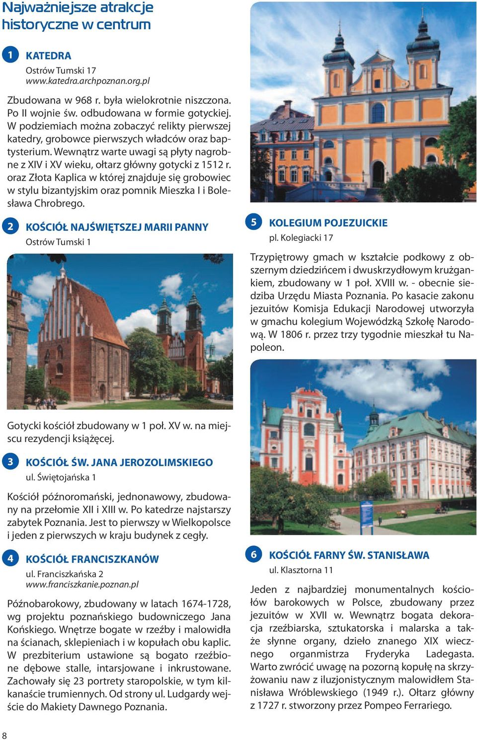 oraz Złota Kaplica w której znajduje się grobowiec w stylu bizantyjskim oraz pomnik Mieszka I i Bolesława Chrobrego. 2 KOŚCIÓŁ NAJŚWIĘTSZEJ MARII PANNY Ostrów Tumski 1 5 KOLEGIUM POJEZUICKIE pl.