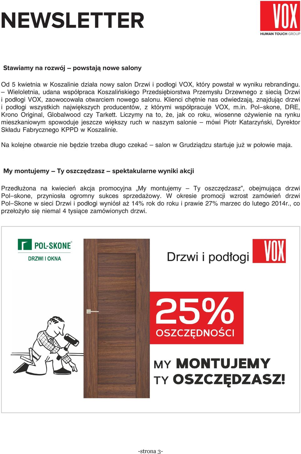 Klienci chętnie nas odwiedzają, znajdując drzwi i podłogi wszystkich największych producentów, z którymi współpracuje VOX, m.in. Pol-skone, DRE, Krono Original, Globalwood czy Tarkett.