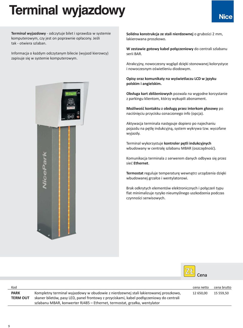 W zestawie gotowy kabel po³¹czeniowy do centrali szlabanu serii BAR. Atrakcyjny, nowoczesny wygl¹d dziêki stonowanej kolorystyce i nowoczesnym oœwietleniu diodowym.