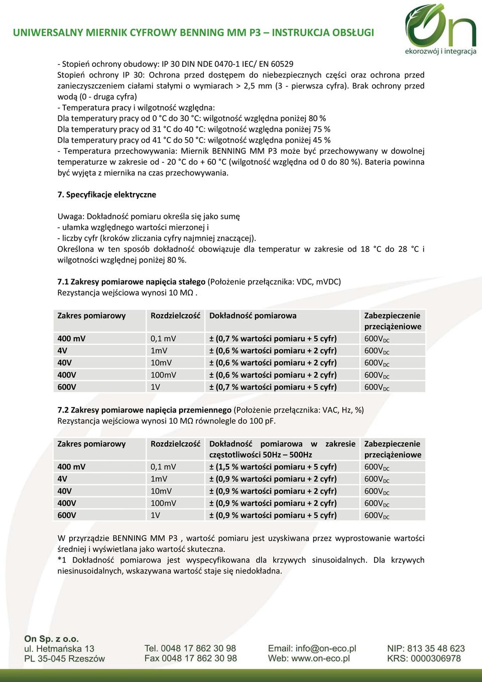 Brak ochrony przed wodą (0 druga cyfra) Temperatura pracy i wilgotność względna: Dla temperatury pracy od 0 C do 30 C: wilgotność względna poniżej 80 % Dla temperatury pracy od 31 C do 40 C: