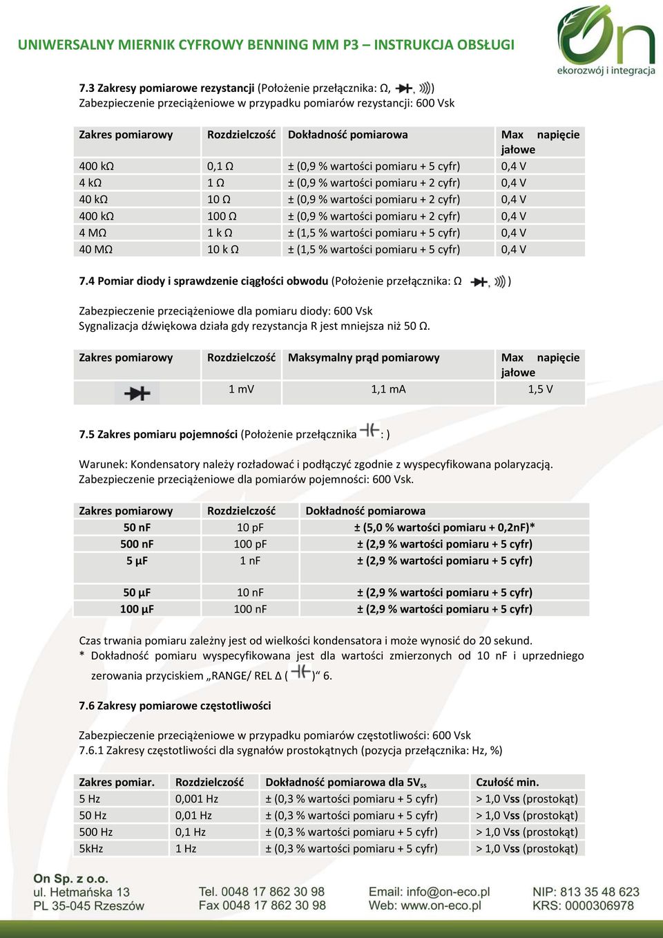 wartości pomiaru + 2 cyfr) 0,4 V 4 MΩ 1 k Ω ± (1,5 % wartości pomiaru + 5 cyfr) 0,4 V 40 MΩ 10 k Ω ± (1,5 % wartości pomiaru + 5 cyfr) 0,4 V 7.