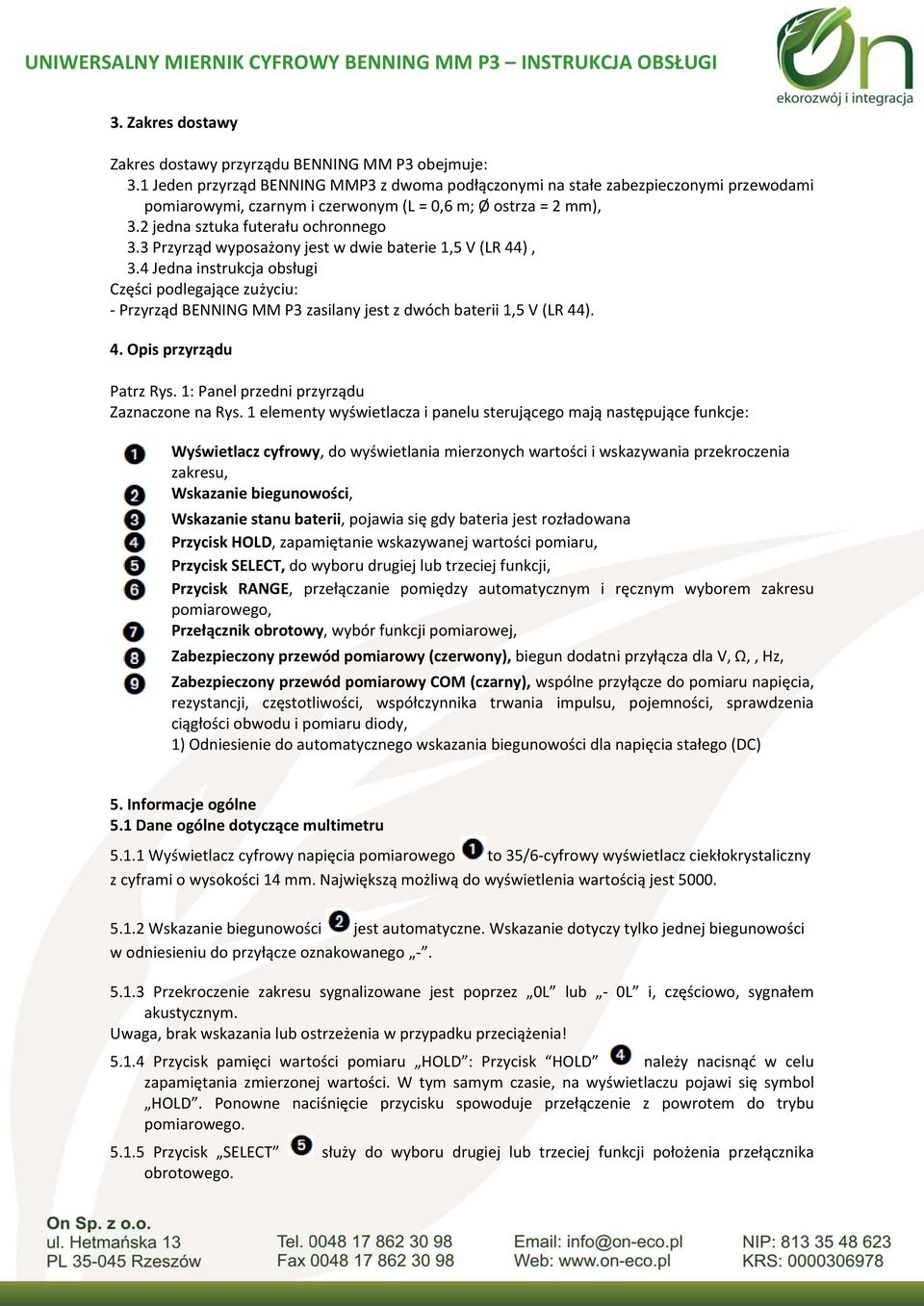 3 Przyrząd wyposażony jest w dwie baterie 1,5 V (LR 44), 3.4 Jedna instrukcja obsługi Części podlegające zużyciu: Przyrząd BENNING MM P3 zasilany jest z dwóch baterii 1,5 V (LR 44). 4. Opis przyrządu Patrz Rys.