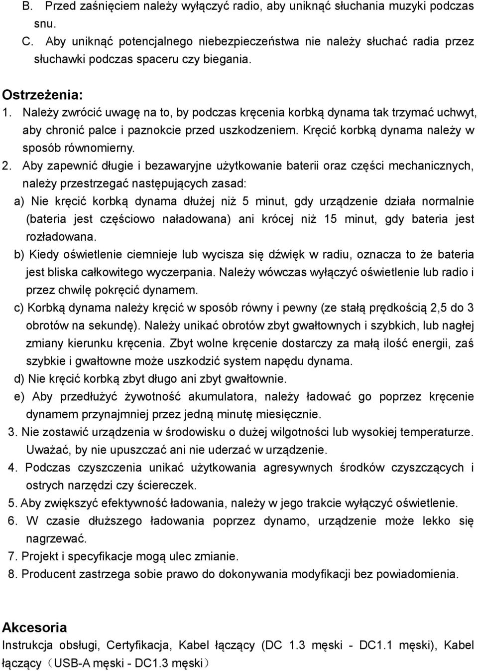 Należy zwrócić uwagę na to, by podczas kręcenia korbką dynama tak trzymać uchwyt, aby chronić palce i paznokcie przed uszkodzeniem. Kręcić korbką dynama należy w sposób równomierny. 2.