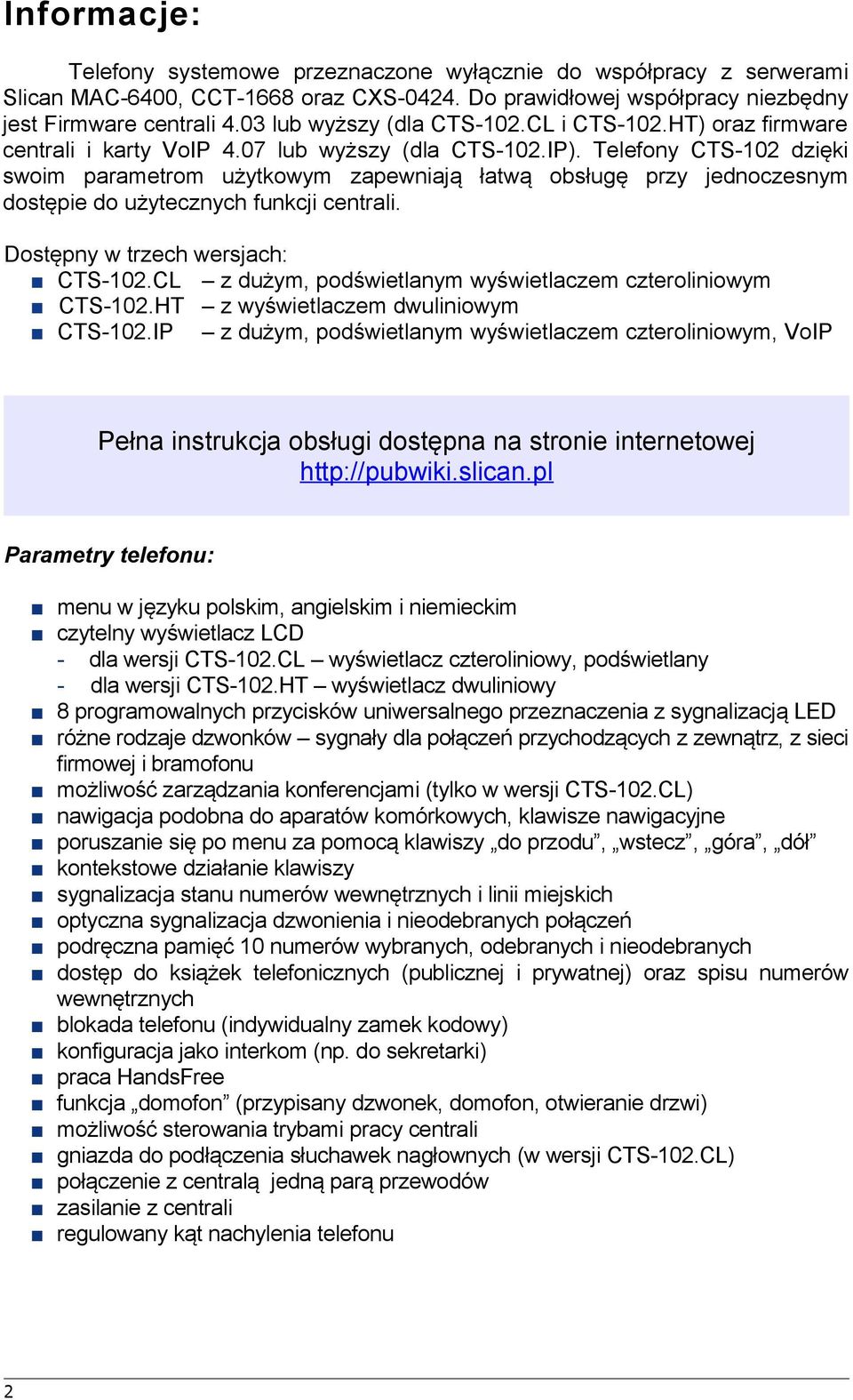 Telefony CTS-102 dzięki swoim parametrom użytkowym zapewniają łatwą obsługę przy jednoczesnym dostępie do użytecznych funkcji centrali. Dostępny w trzech wersjach: CTS-102.