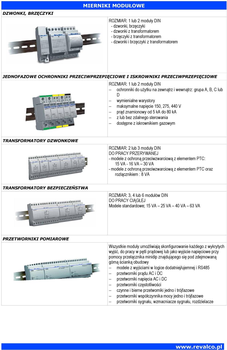 150, 275, 440 V prąd znamionowy od 5 ka do 80 ka z lub bez zdalnego sterowania dostępne z iskrownikiem gazowym TRANSFORMATORY DZWONKOWE ROZMIAR: 2 lub 3 moduły DIN DO PRACY PRZERYWANEJ - modele z