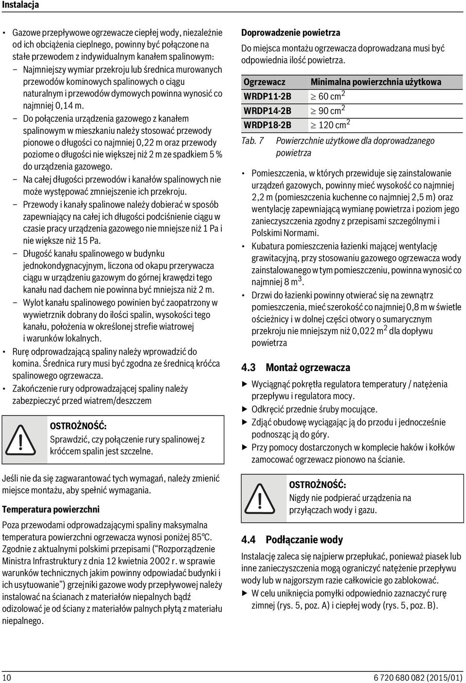 Do połączenia urządzenia gazowego z kanałem spalinowym w mieszkaniu należy stosować przewody pionowe o długości co najmniej 0,22 m oraz przewody poziome o długości nie większej niż 2 m ze spadkiem 5