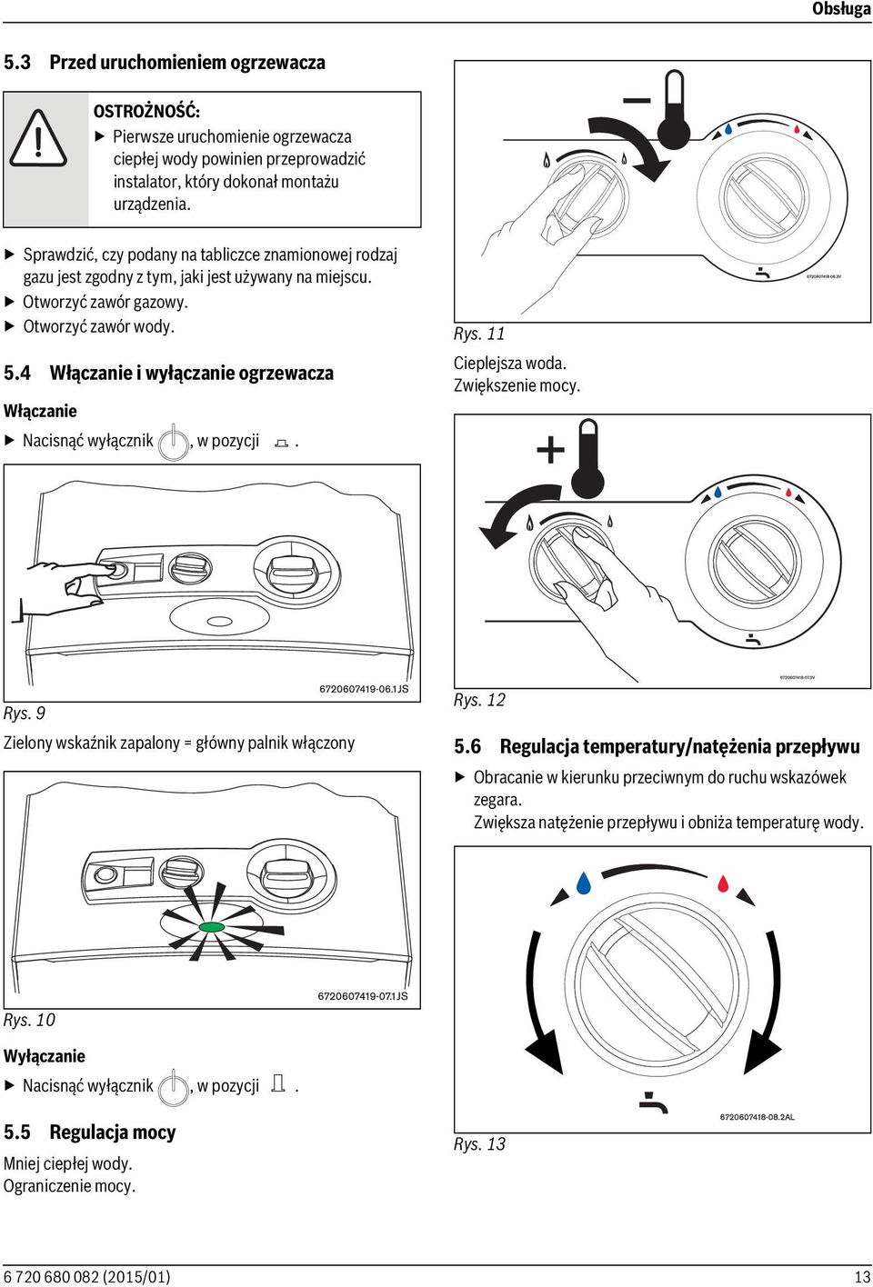 4 Włączanie i wyłączanie ogrzewacza Włączanie Nacisnąć wyłącznik, w pozycji. Rys. 11 Cieplejsza woda. Zwiększenie mocy. Rys. 9 Zielony wskaźnik zapalony = główny palnik włączony Rys. 12 5.