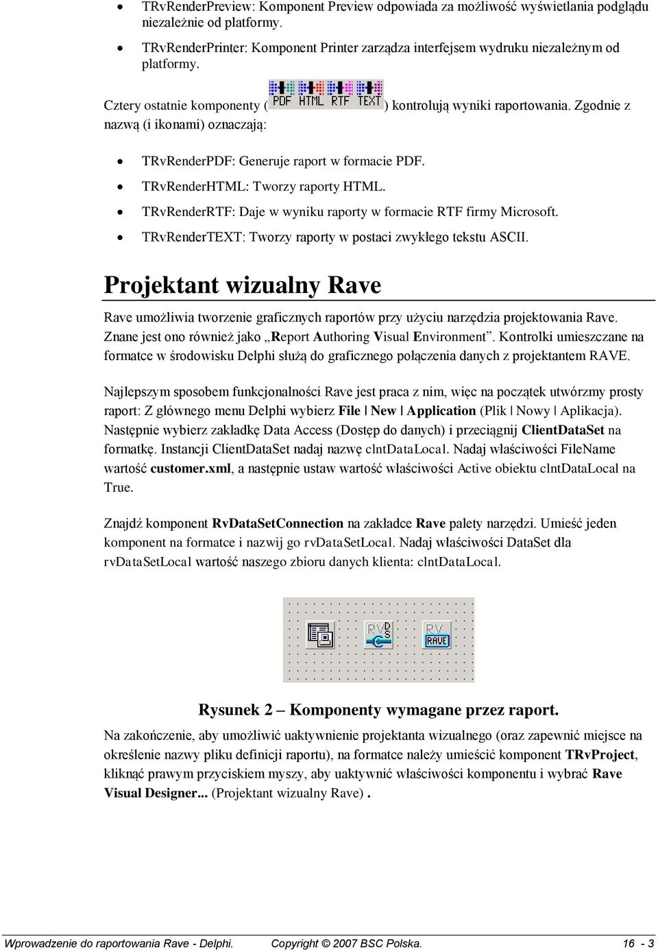 TRvRenderRTF: Daje w wyniku raporty w formacie RTF firmy Microsoft. TRvRenderTEXT: Tworzy raporty w postaci zwykłego tekstu ASCII.