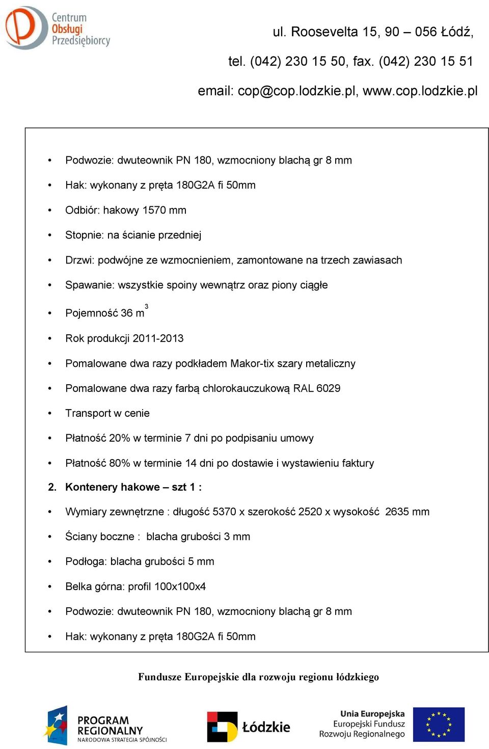 Kontenery hakowe szt 1 : Wymiary zewnętrzne : długość 5370 x szerokość 2520 x wysokość 2635 mm Ściany boczne : blacha grubości 3