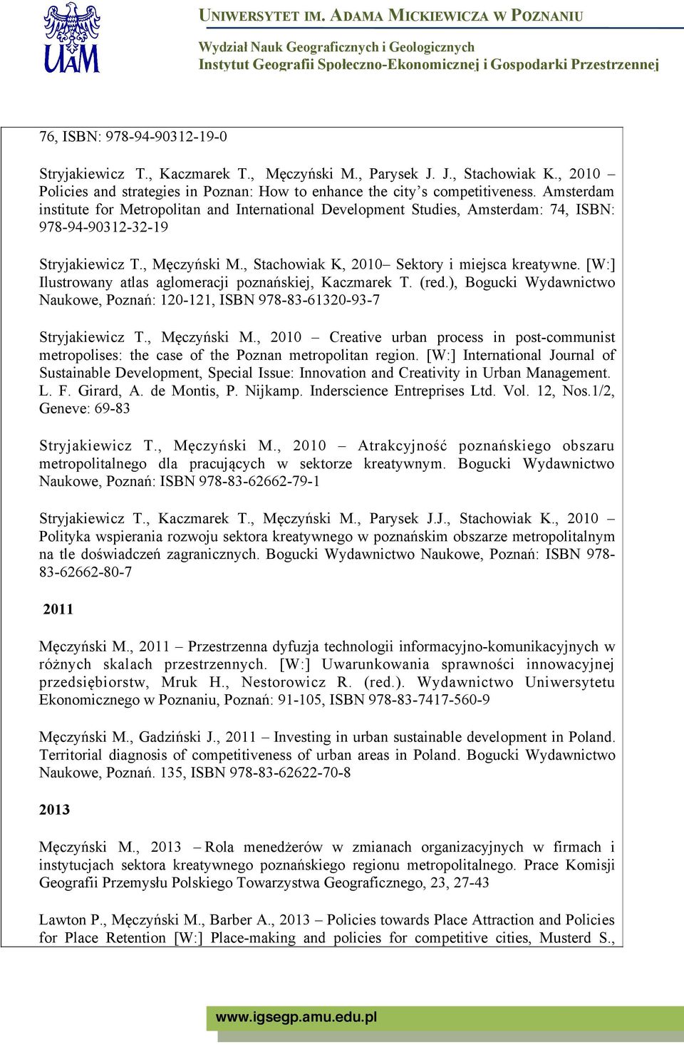 [W:] Ilustrowany atlas aglomeracji poznańskiej, Kaczmarek T. (red.), Bogucki Wydawnictwo Naukowe, Poznań: 120-121, ISBN 978-83-61320-93-7 Stryjakiewicz T., Męczyński M.