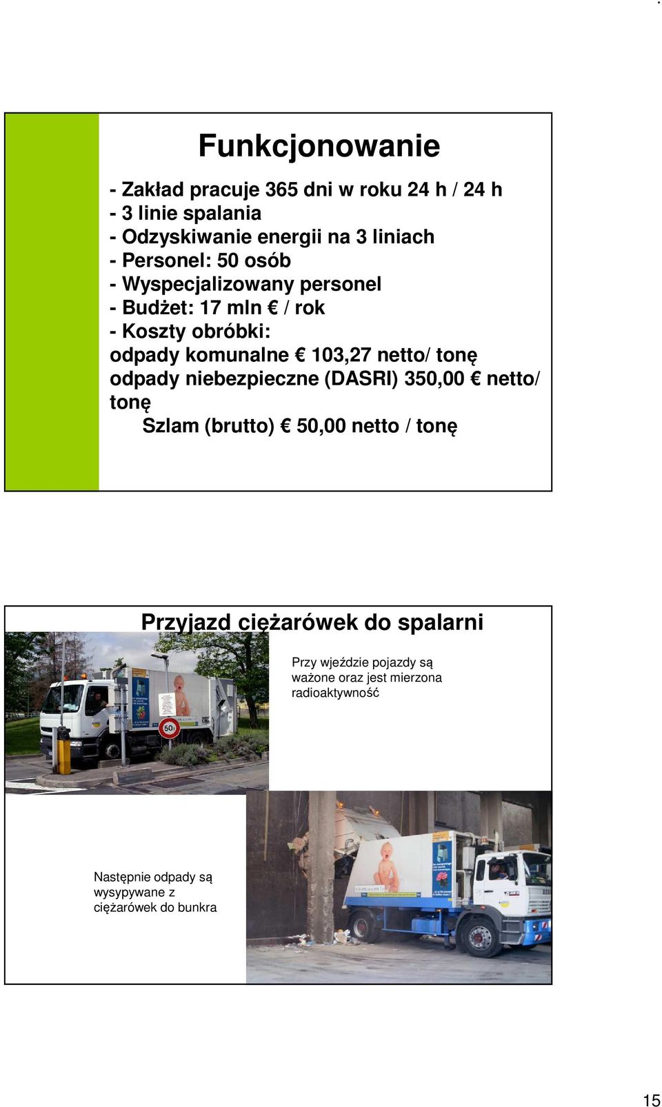 tonę odpady niebezpieczne (DASRI) 350,00 netto/ tonę Szlam (brutto) 50,00 netto / tonę Przyjazd ciężarówek do spalarni