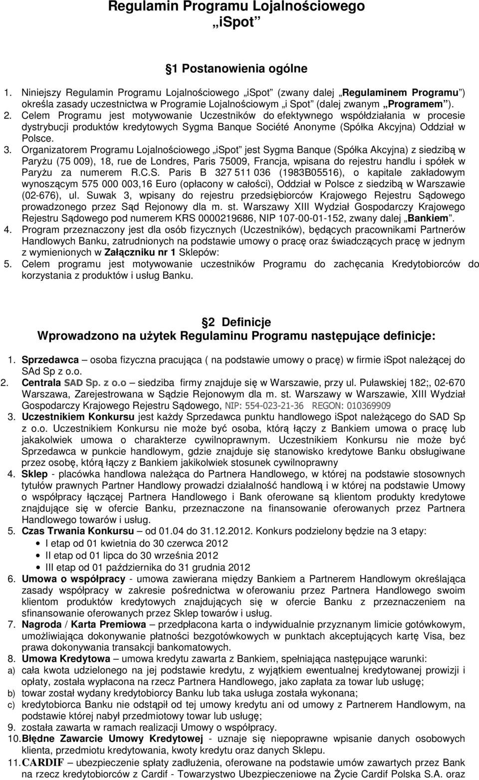 Celem Programu jest motywowanie Uczestników do efektywnego współdziałania w procesie dystrybucji produktów kredytowych Sygma Banque Société Anonyme (Spółka Akcyjna) Oddział w Polsce. 3.