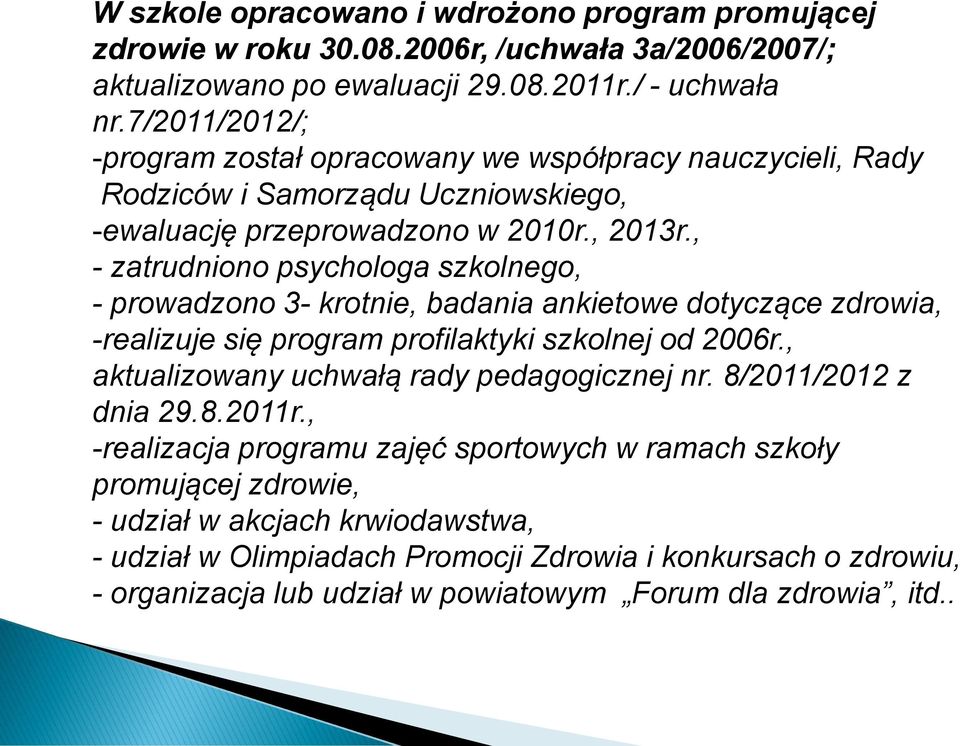 , - zatrudniono psychologa szkolnego, - prowadzono 3- krotnie, badania ankietowe dotyczące zdrowia, -realizuje się program profilaktyki szkolnej od 2006r.