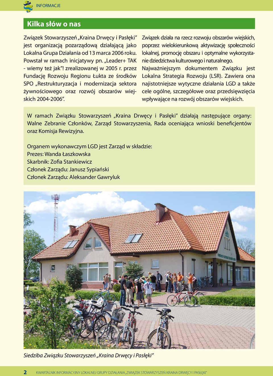 Związek działa na rzecz rozwoju obszarów wiejskich, poprzez wielokierunkową aktywizację społeczności lokalnej, promocję obszaru i optymalne wykorzystanie dziedzictwa kulturowego i naturalnego.
