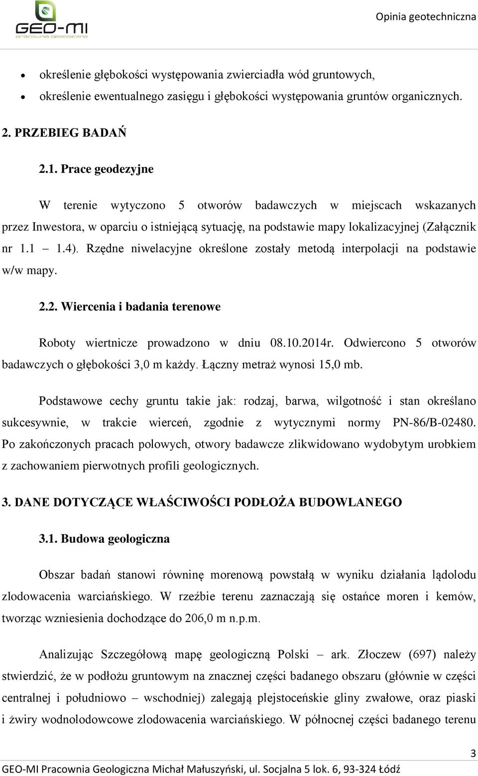 Rzędne niwelacyjne określone zostały metodą interpolacji na podstawie w/w mapy. 2.2. Wiercenia i badania terenowe Roboty wiertnicze prowadzono w dniu 08.10.2014r.