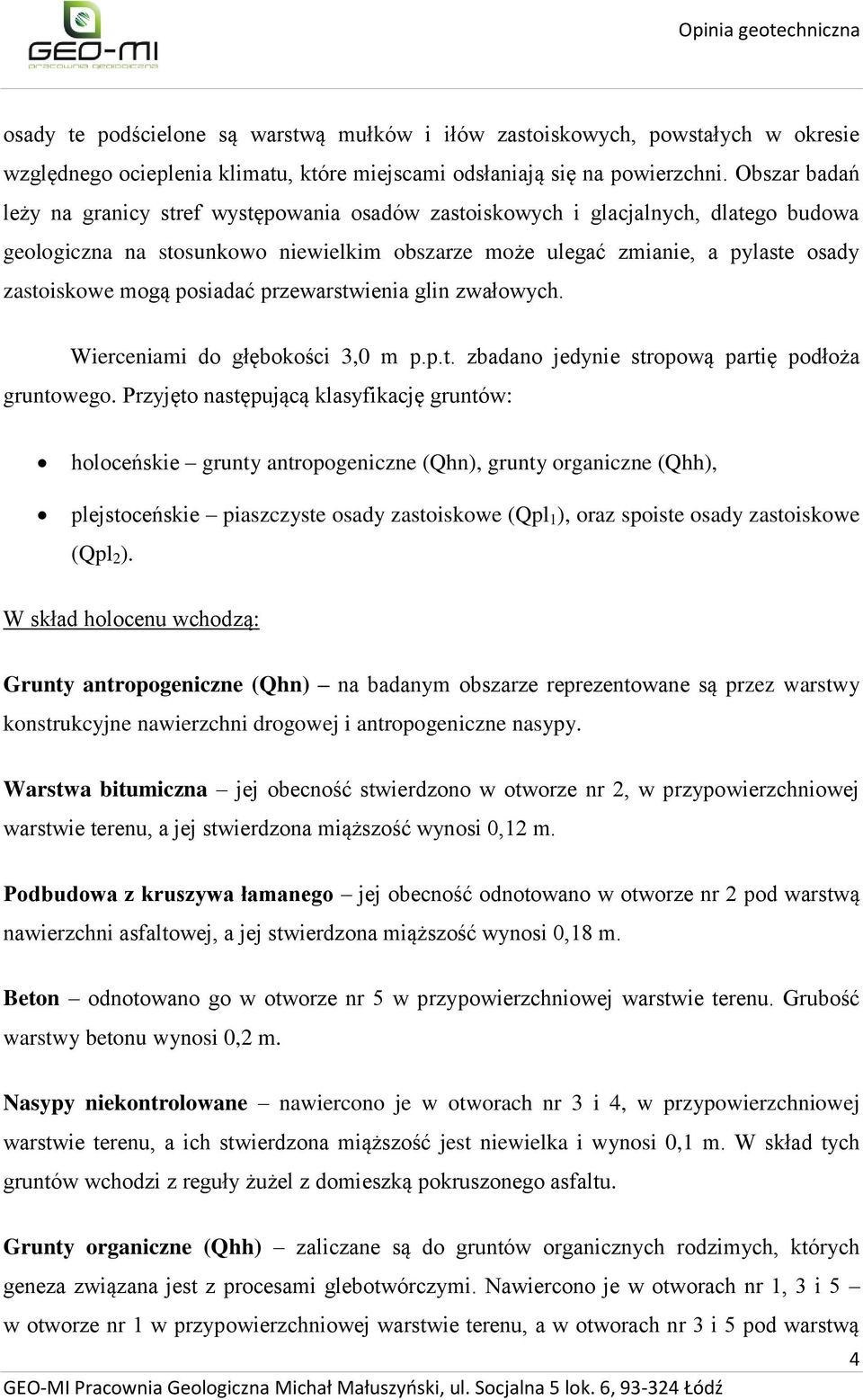 posiadać przewarstwienia glin zwałowych. Wierceniami do głębokości 3,0 m p.p.t. zbadano jedynie stropową partię podłoża gruntowego.