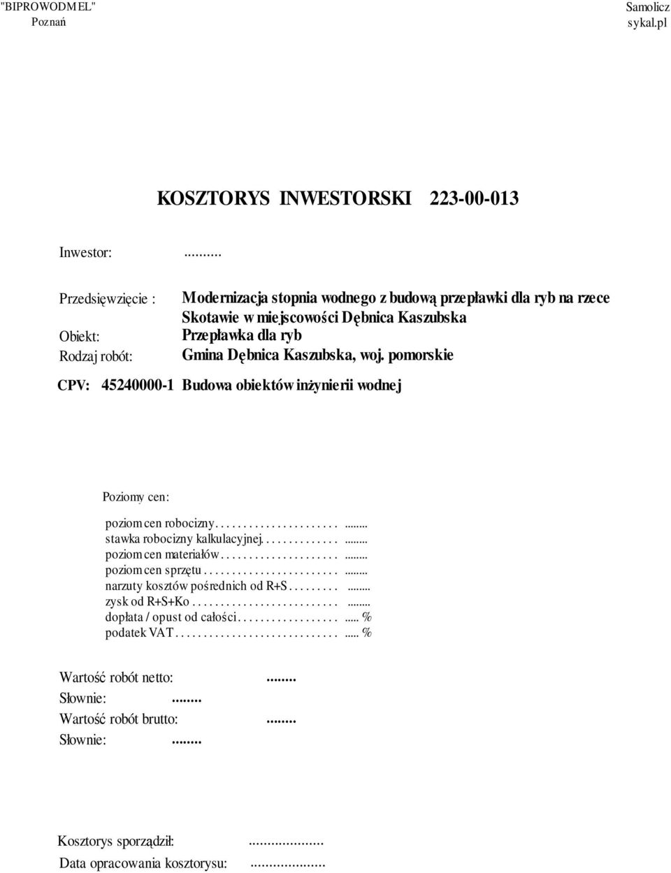 pomorskie CPV: 45240000-1 Budowa obiektów inżynierii wodnej Poziomy cen: poziom...... cen.... robocizny.............................. stawka...... robocizny......... kalkulacyjnej......................... poziom...... cen.... materiałów.