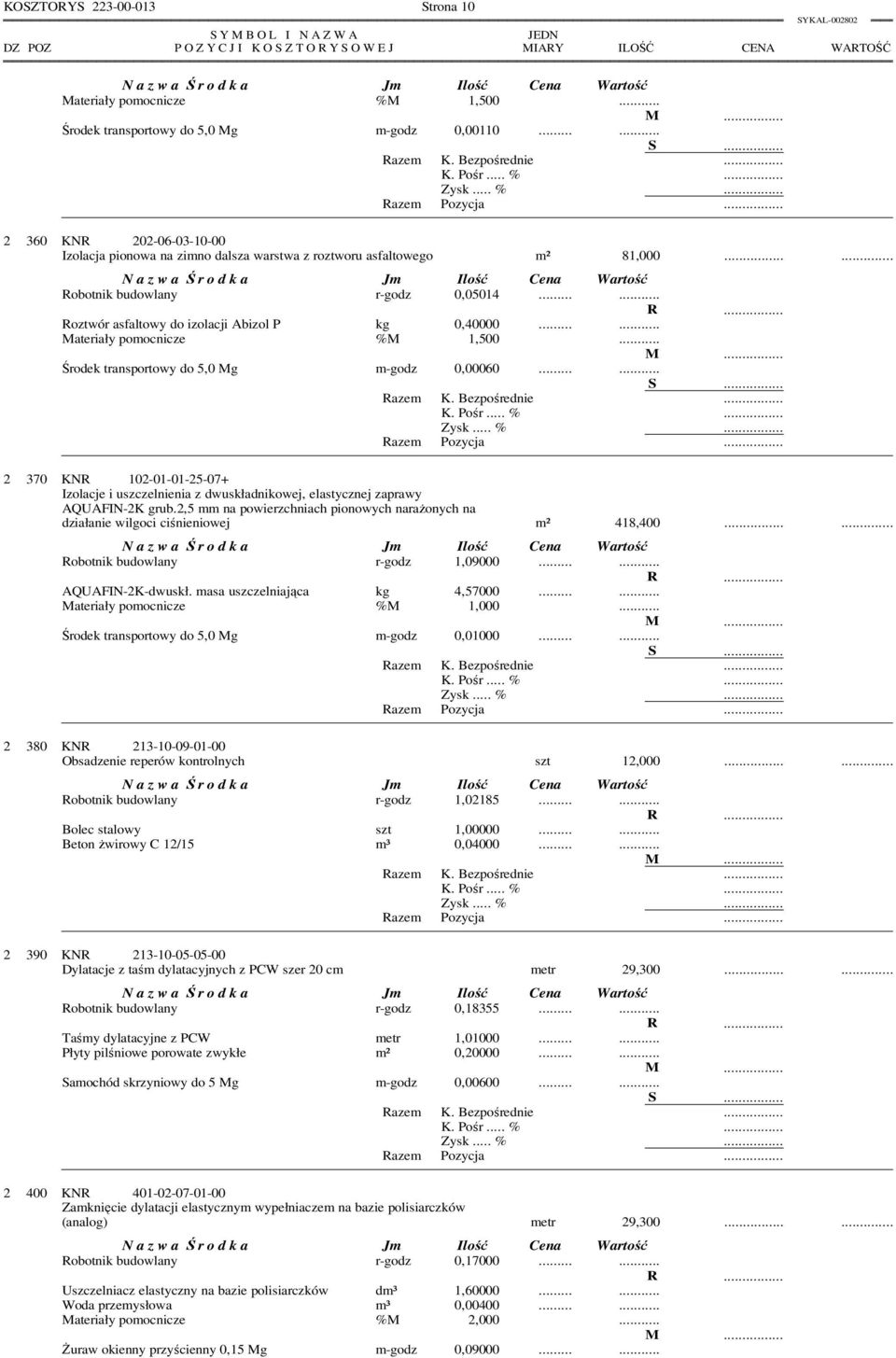 ..... Materiały pomocnicze %M 1,500... Środek transportowy do 5,0 Mg m-godz 0,00060...... 2 370 KNR 102-01-01-25-07+ Izolacje i uszczelnienia z dwuskładnikowej, elastycznej zaprawy AQUAFIN-2K grub.
