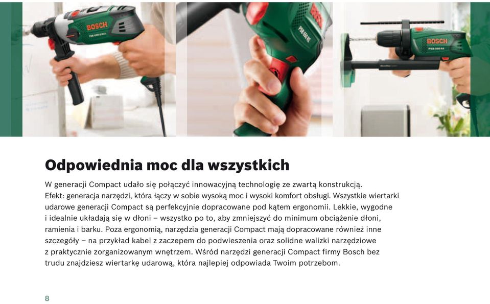 Lekkie, wygodne i idealnie układają się w dłoni wszystko po to, aby zmniejszyć do minimum obciążenie dłoni, ramienia i barku.