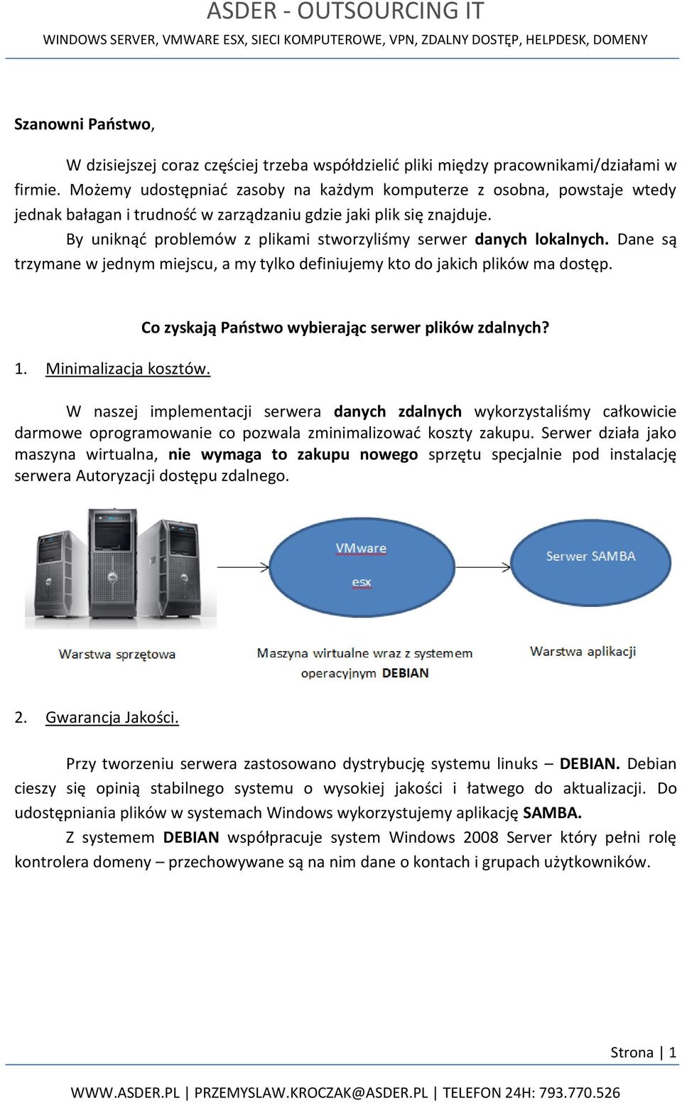 By uniknąć problemów z plikami stworzyliśmy serwer danych lokalnych. Dane są trzymane w jednym miejscu, a my tylko definiujemy kto do jakich plików ma dostęp. 1. Minimalizacja kosztów.