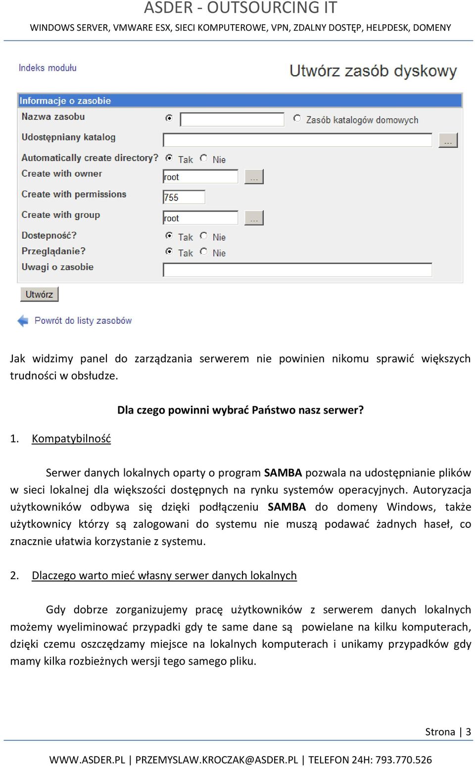 Autoryzacja użytkowników odbywa się dzięki podłączeniu SAMBA do domeny Windows, także użytkownicy którzy są zalogowani do systemu nie muszą podawać żadnych haseł, co znacznie ułatwia korzystanie z