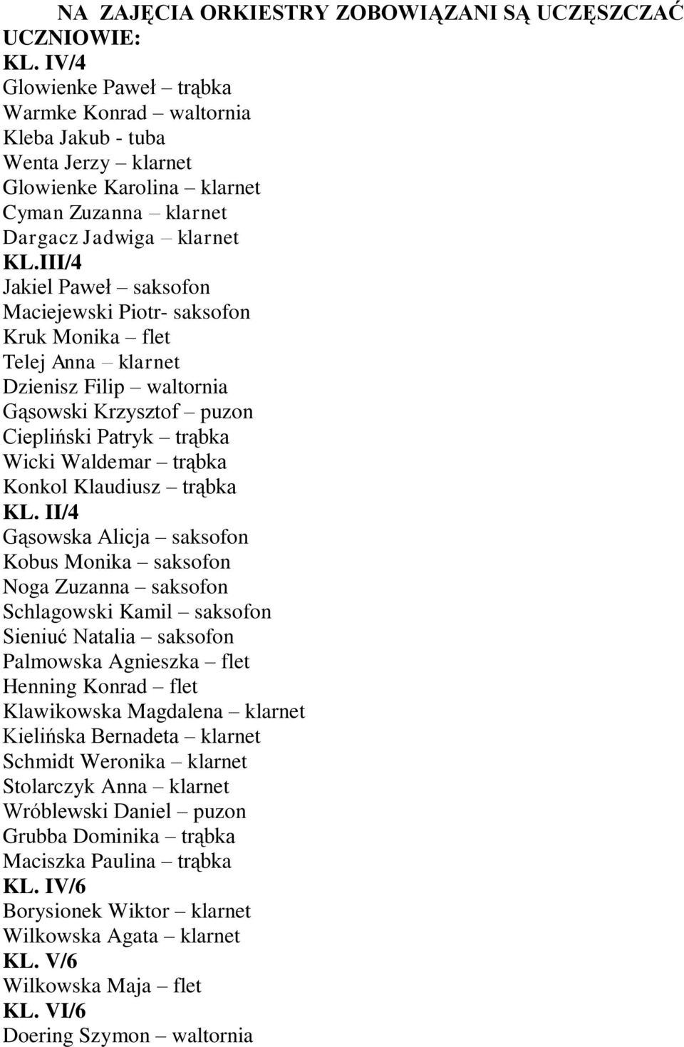 III/4 Jakiel Paweł saksofon Maciejewski Piotr- saksofon Kruk Monika flet Telej Anna klarnet Dzienisz Filip waltornia Gąsowski Krzysztof puzon Ciepliński Patryk trąbka Wicki Waldemar trąbka Konkol