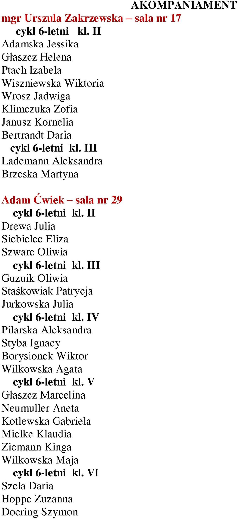 III Lademann Aleksandra Brzeska Martyna Adam Ćwiek sala nr 29 cykl 6-letni kl. II Drewa Julia Siebielec Eliza Szwarc Oliwia cykl 6-letni kl.