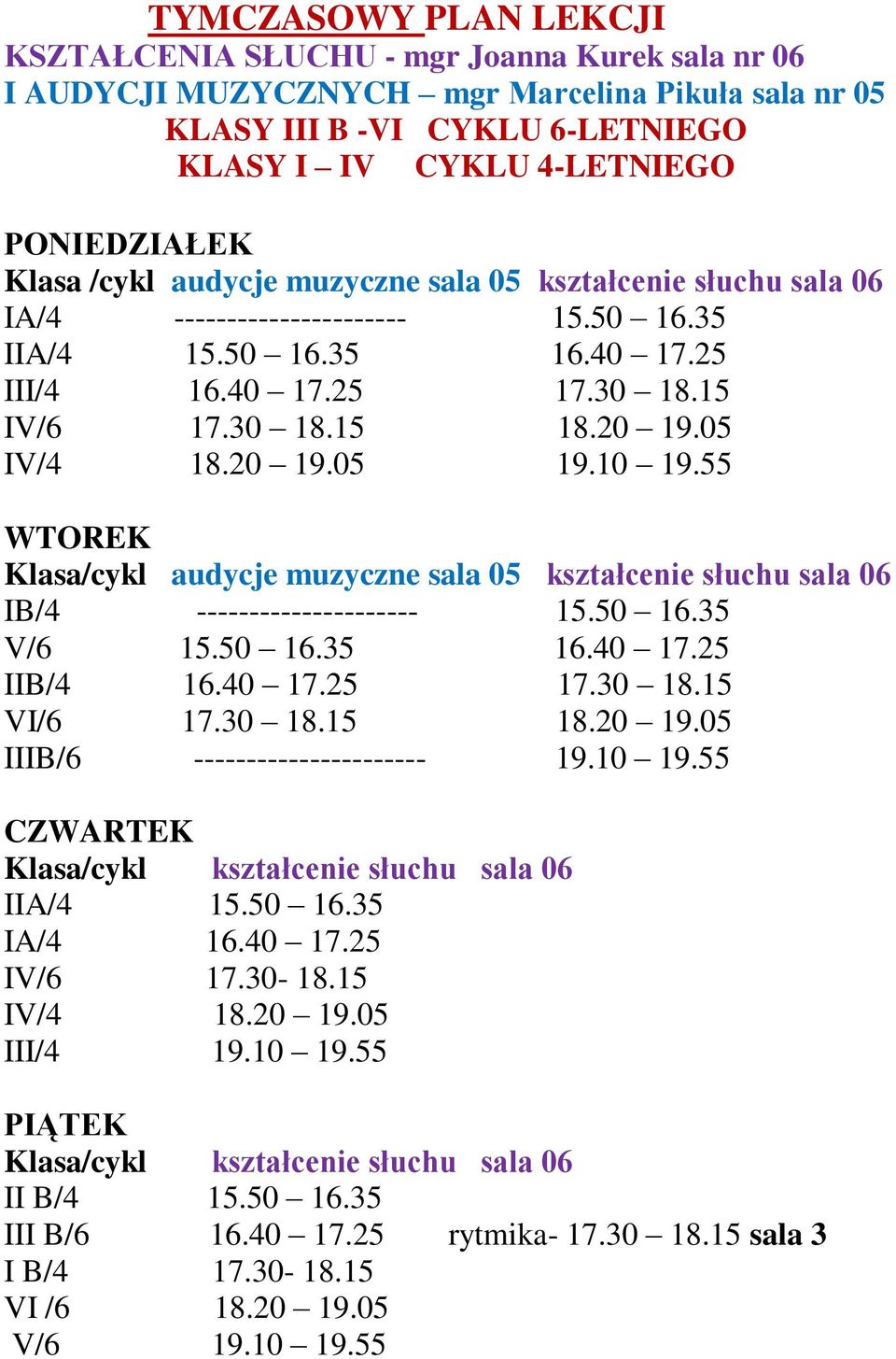 05 IV/4 18.20 19.05 19.10 19.55 WTOREK Klasa/cykl audycje muzyczne sala 05 kształcenie słuchu sala 06 IB/4 --------------------- 15.50 16.35 V/6 15.50 16.35 16.40 17.25 IIB/4 16.40 17.25 17.30 18.