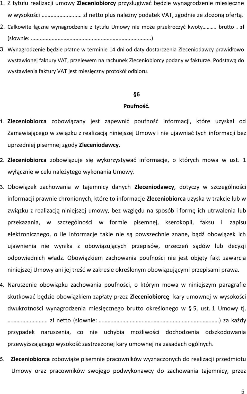 Wynagrodzenie będzie płatne w terminie 14 dni od daty dostarczenia Zleceniodawcy prawidłowo wystawionej faktury VAT, przelewem na rachunek Zleceniobiorcy podany w fakturze.