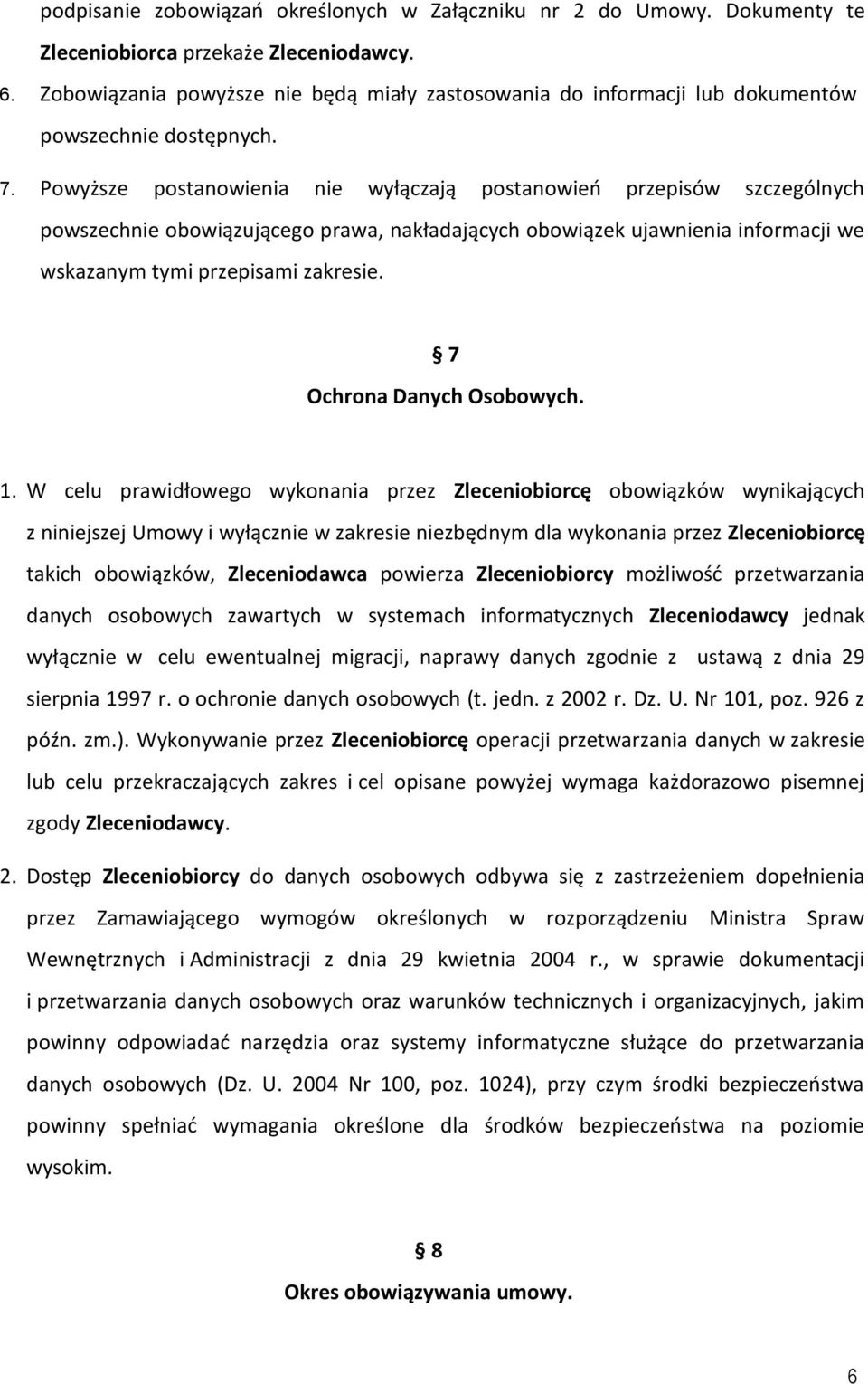 Powyższe postanowienia nie wyłączają postanowień przepisów szczególnych powszechnie obowiązującego prawa, nakładających obowiązek ujawnienia informacji we wskazanym tymi przepisami zakresie.