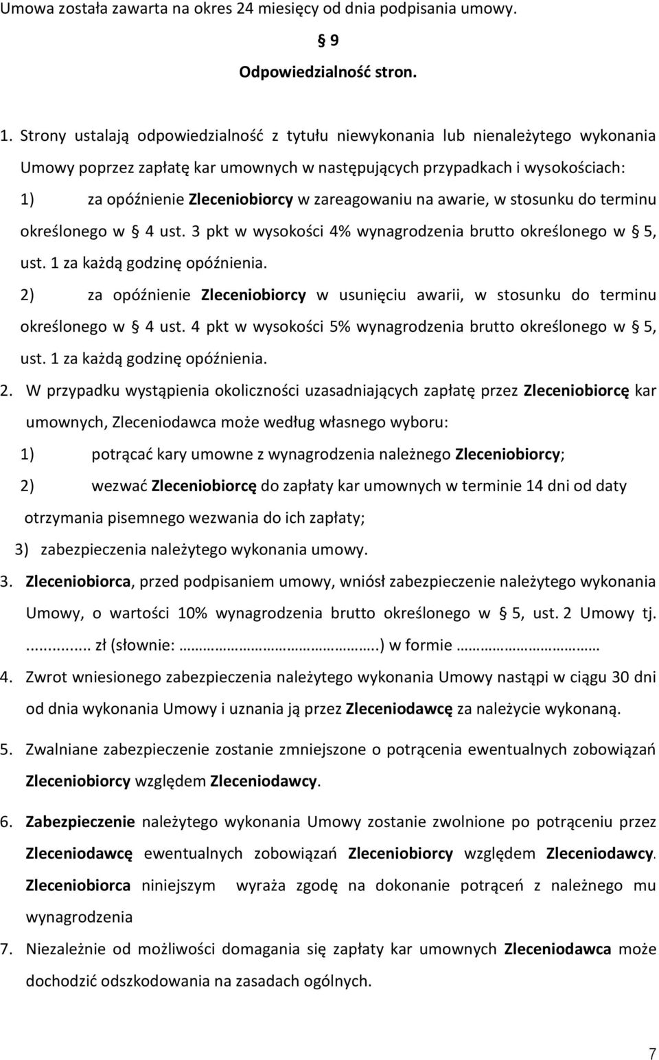 zareagowaniu na awarie, w stosunku do terminu określonego w 4 ust. 3 pkt w wysokości 4% wynagrodzenia brutto określonego w 5, ust. 1 za każdą godzinę opóźnienia.