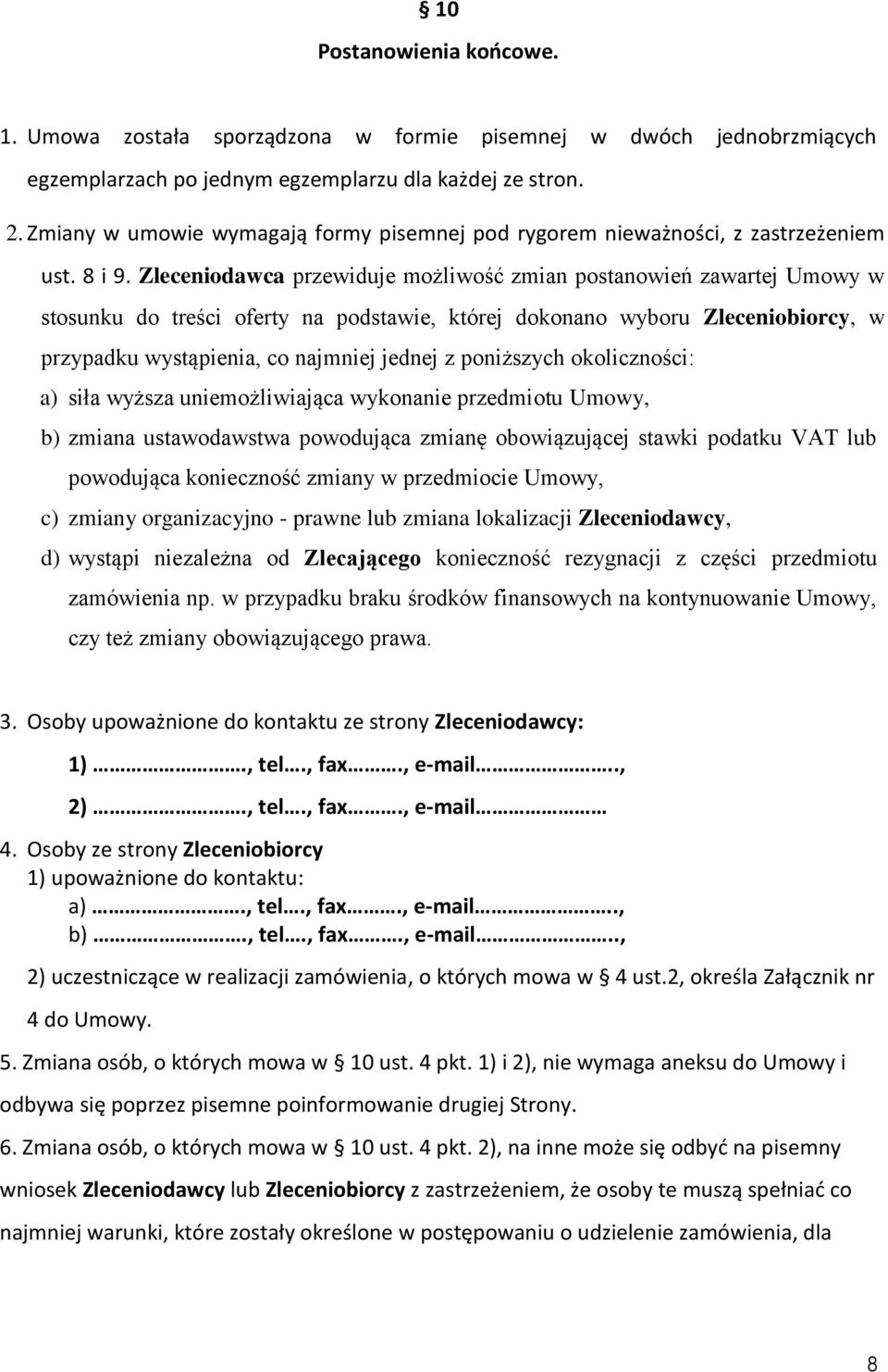 Zleceniodawca przewiduje możliwość zmian postanowień zawartej Umowy w stosunku do treści oferty na podstawie, której dokonano wyboru Zleceniobiorcy, w przypadku wystąpienia, co najmniej jednej z