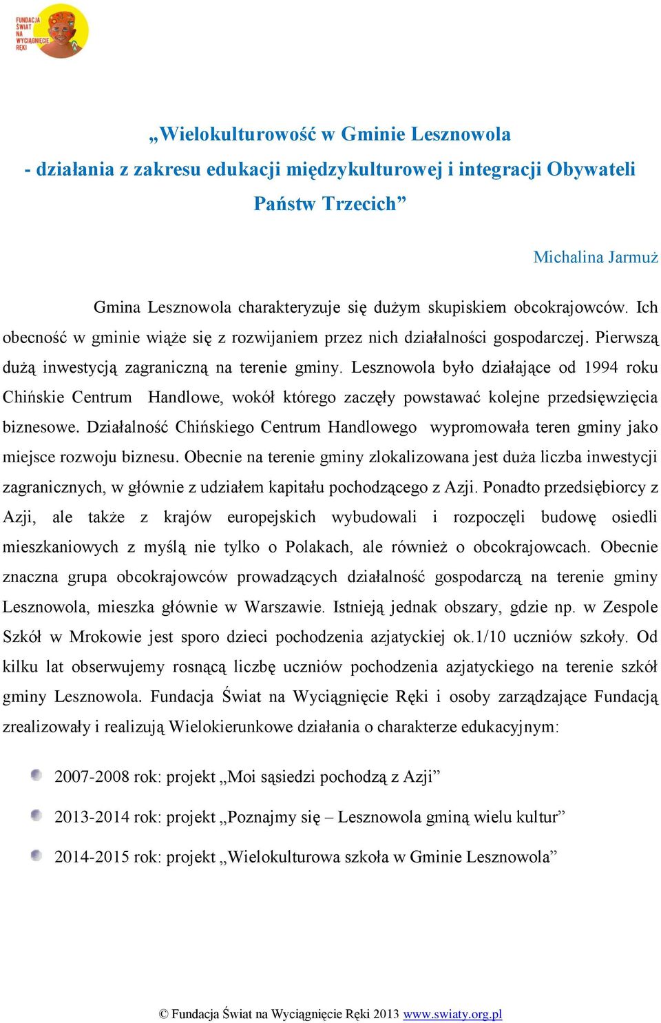 Lesznowola było działające od 1994 roku Chińskie Centrum Handlowe, wokół którego zaczęły powstawać kolejne przedsięwzięcia biznesowe.