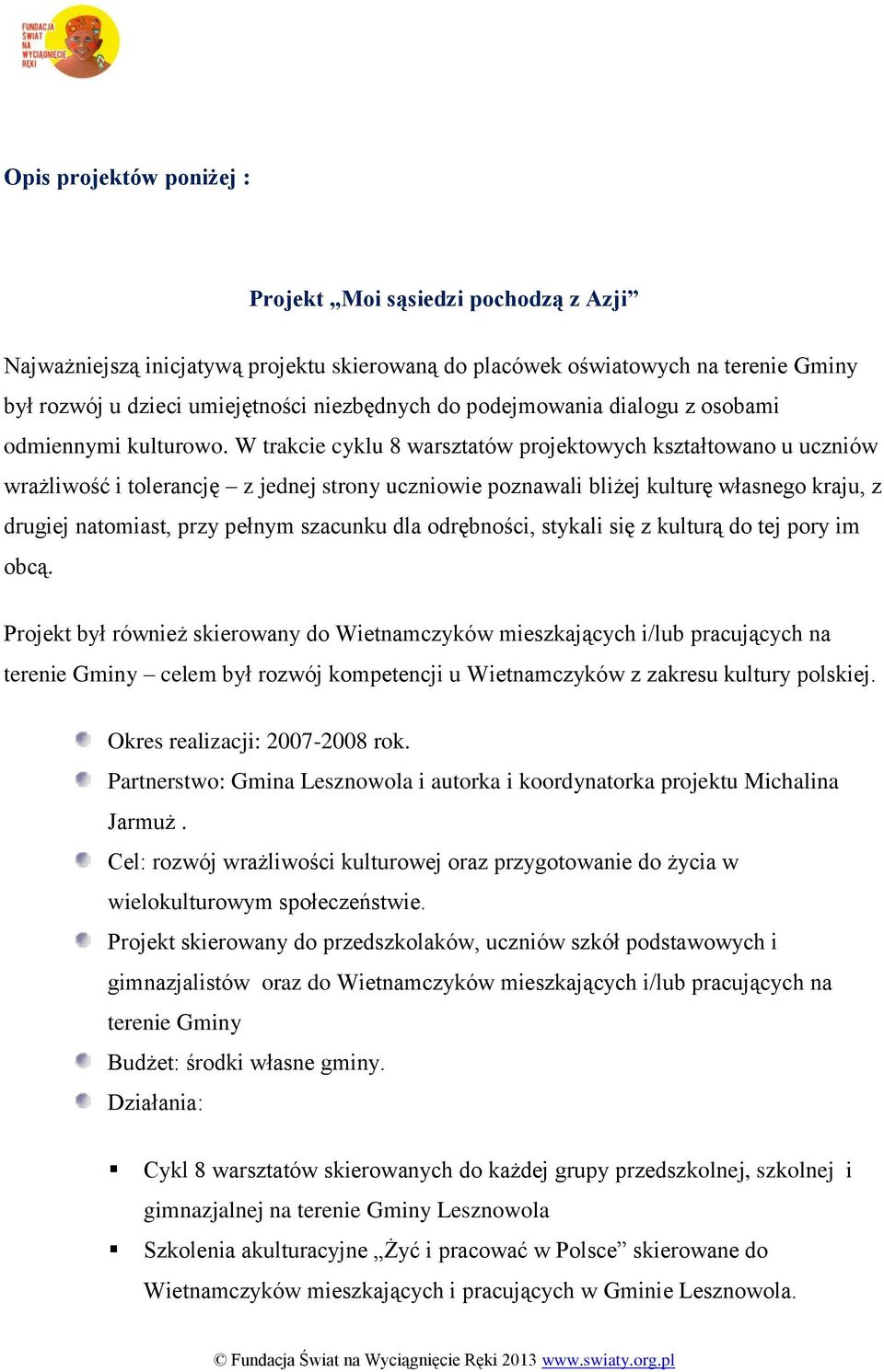 W trakcie cyklu 8 warsztatów projektowych kształtowano u uczniów wrażliwość i tolerancję z jednej strony uczniowie poznawali bliżej kulturę własnego kraju, z drugiej natomiast, przy pełnym szacunku