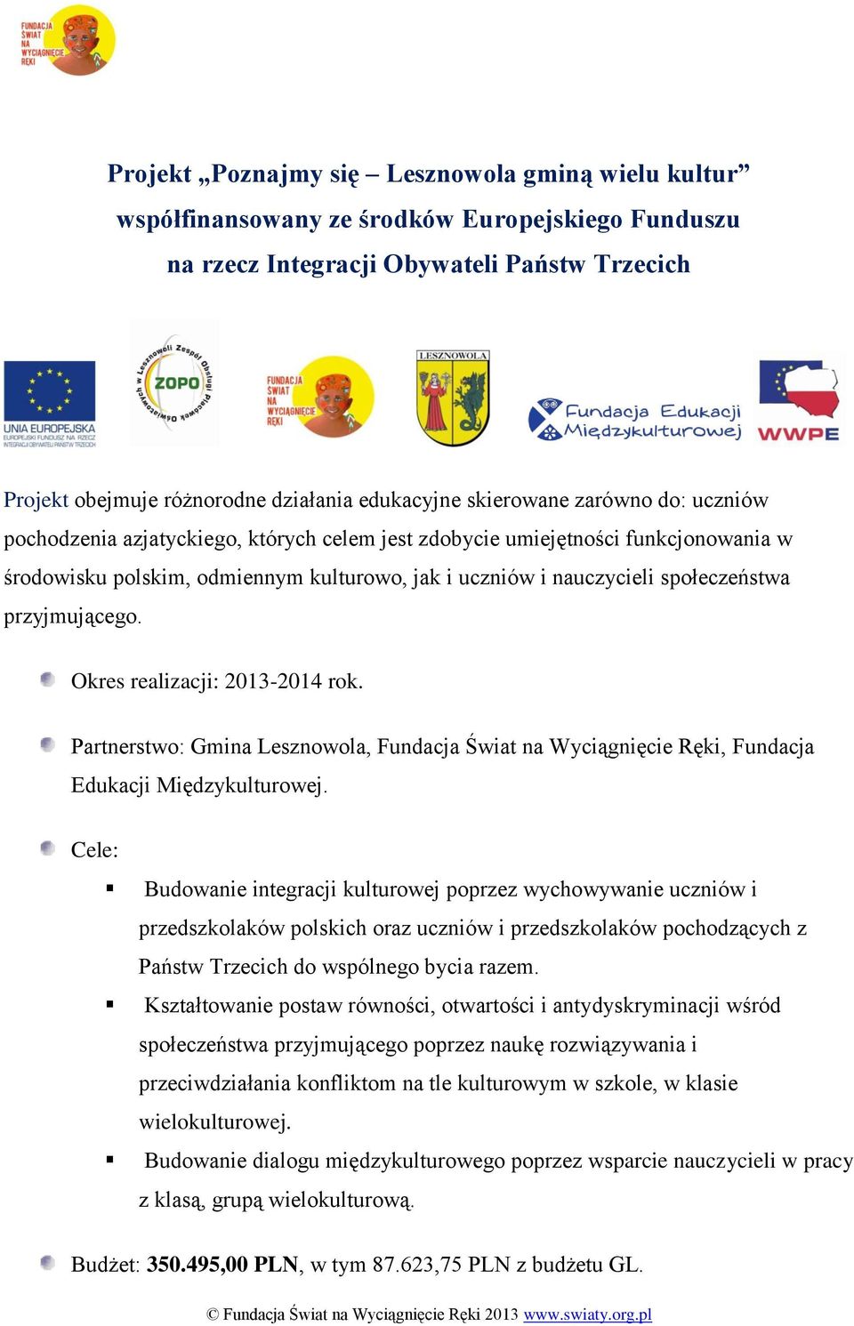 przyjmującego. Okres realizacji: 2013-2014 rok. Partnerstwo: Gmina Lesznowola, Fundacja Świat na Wyciągnięcie Ręki, Fundacja Edukacji Międzykulturowej.